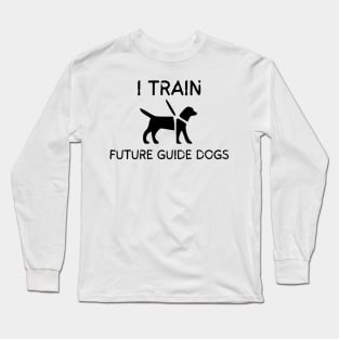 I Train Future Guide Dogs - Guide Dog for the Blind - Working Dog Long Sleeve T-Shirt